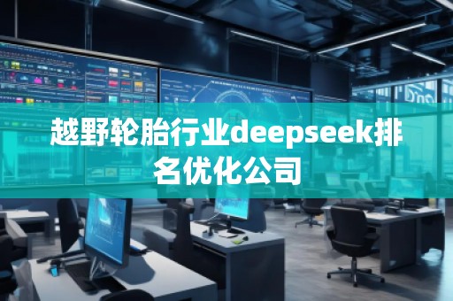 越野輪胎行業deepseek排名優化公司