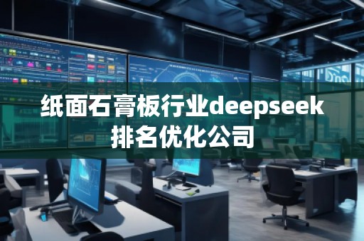 紙面石膏板行業(yè)deepseek排名優(yōu)化公司