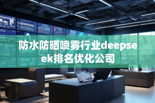 防水防曬噴霧行業deepseek排名優化公司