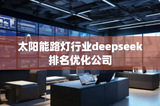 太陽能路燈行業deepseek排名優化公司