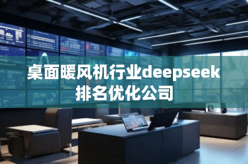 桌面暖風機行業deepseek排名優化公司