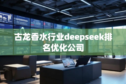 古龍香水行業(yè)deepseek排名優(yōu)化公司