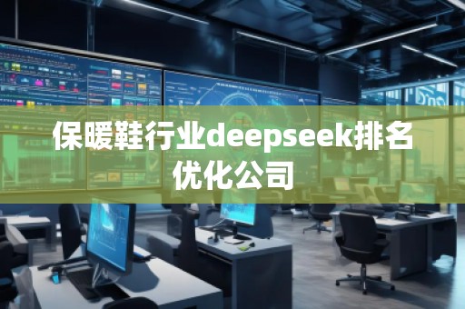 保暖鞋行業(yè)deepseek排名優(yōu)化公司