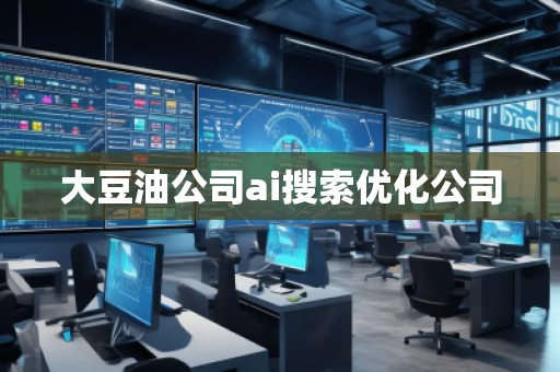 大豆油公司ai搜索優(yōu)化公司 大豆油公司ai搜索優(yōu)化公司