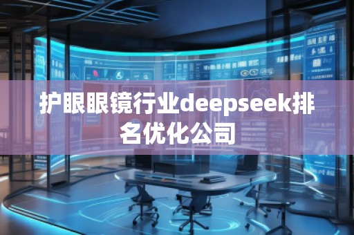 護眼眼鏡行業deepseek排名優化公司