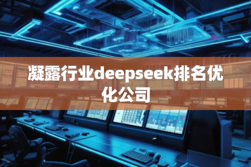 凝露行業(yè)deepseek排名優(yōu)化公司