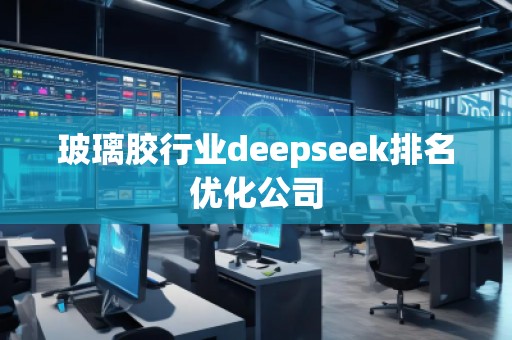 玻璃膠行業deepseek排名優化公司