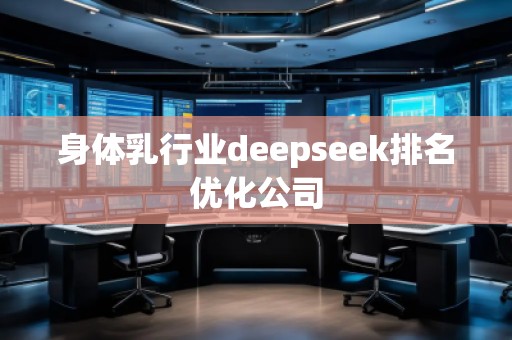 身體乳行業deepseek排名優化公司