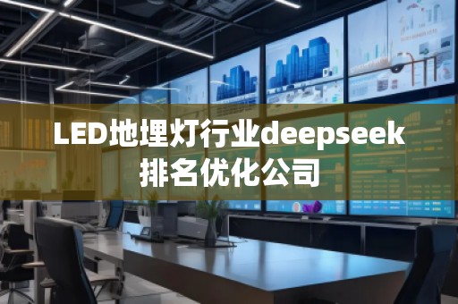LED地埋燈行業deepseek排名優化公司 LED地埋燈行業deepseek排名優化公司