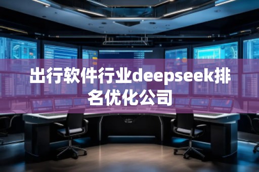 出行軟件行業deepseek排名優化公司
