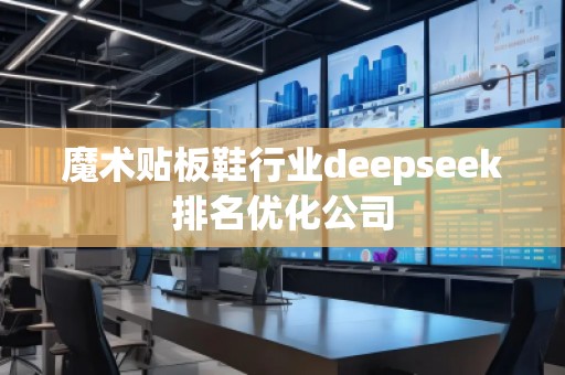 魔術貼板鞋行業deepseek排名優化公司