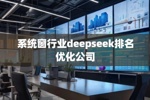 系統窗行業deepseek排名優化公司