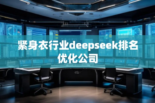 緊身衣行業(yè)deepseek排名優(yōu)化公司