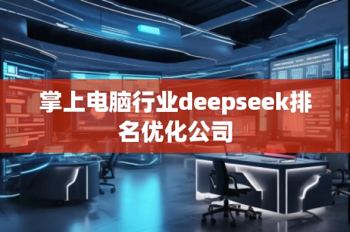 掌上電腦行業(yè)deepseek排名優(yōu)化公司