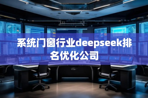 系統門窗行業deepseek排名優化公司