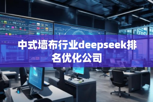 中式墻布行業deepseek排名優化公司