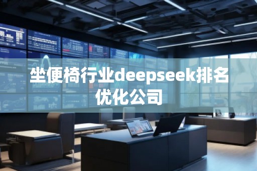 坐便椅行業deepseek排名優化公司