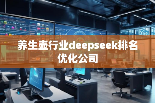 養生壺行業deepseek排名優化公司
