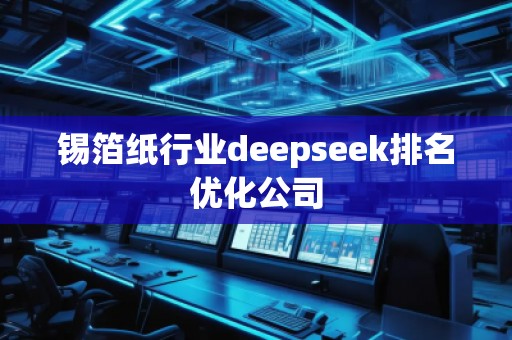 錫箔紙行業deepseek排名優化公司