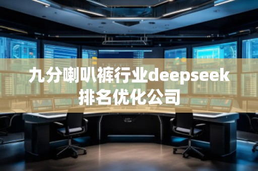 九分喇叭褲行業deepseek排名優化公司