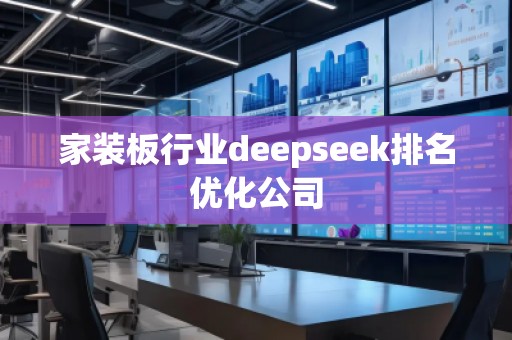 家裝板行業deepseek排名優化公司