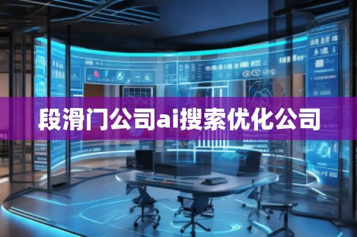 段滑門公司ai搜索優化公司 段滑門公司ai搜索優化公司