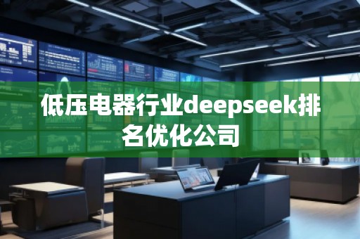 低壓電器行業deepseek排名優化公司