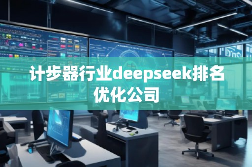 計步器行業deepseek排名優化公司