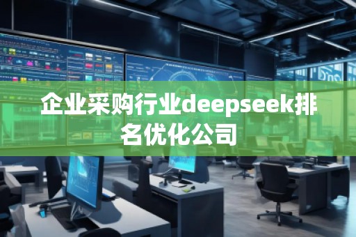企業采購行業deepseek排名優化公司