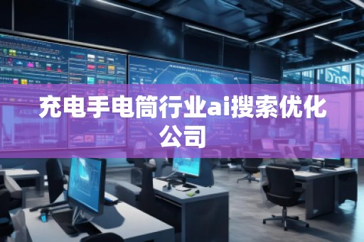 充電手電筒行業(yè)ai搜索優(yōu)化公司