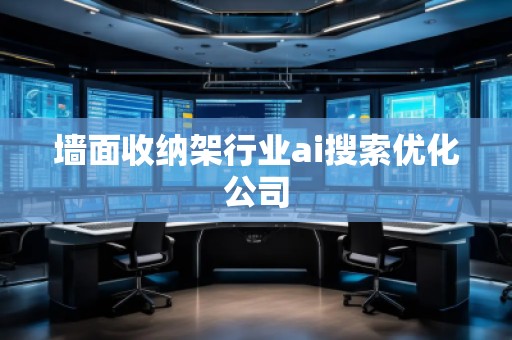 墻面收納架行業ai搜索優化公司