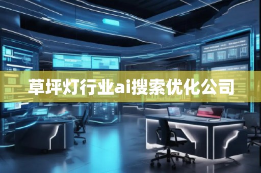 草坪燈行業ai搜索優化公司