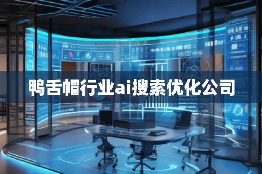 鴨舌帽行業ai搜索優化公司