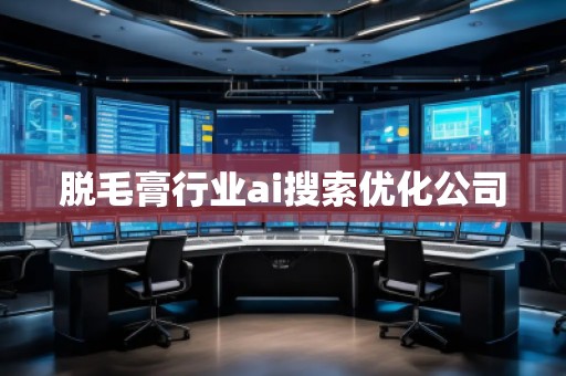 脫毛膏行業ai搜索優化公司