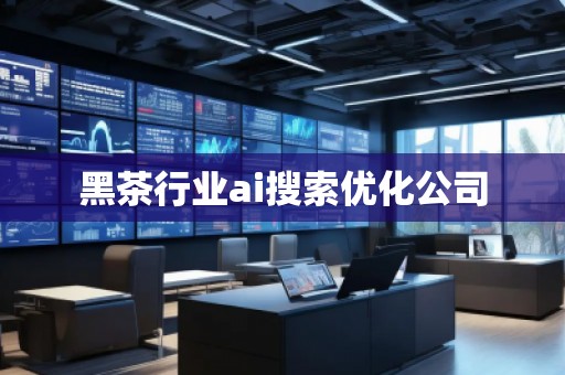 黑茶行業(yè)ai搜索優(yōu)化公司
