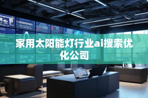 家用太陽能燈行業ai搜索優化公司