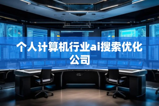 個人計算機行業ai搜索優化公司