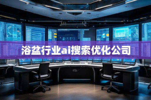 浴盆行業ai搜索優化公司