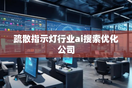 疏散指示燈行業(yè)ai搜索優(yōu)化公司