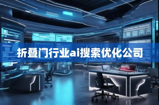 折疊門(mén)行業(yè)ai搜索優(yōu)化公司 折疊門(mén)行業(yè)ai搜索優(yōu)化公司