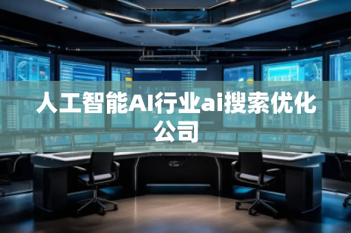 人工智能AI行業ai搜索優化公司