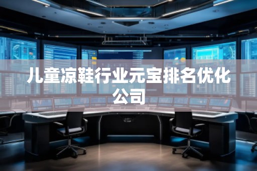 兒童涼鞋行業元寶排名優化公司