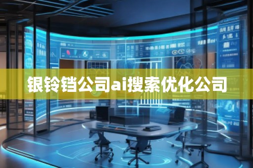 銀鈴鐺公司ai搜索優化公司