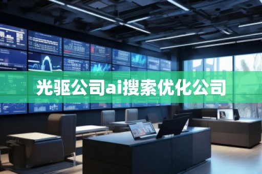 光驅公司ai搜索優化公司 光驅公司ai搜索優化公司