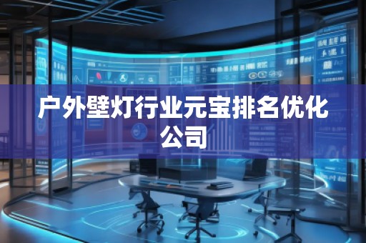 戶外壁燈行業元寶排名優化公司