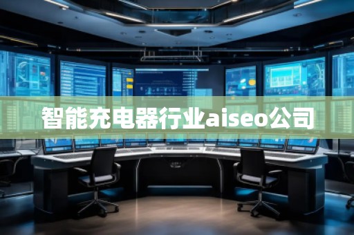 智能充電器行業(yè)aiseo公司