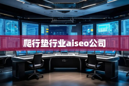 爬行墊行業aiseo公司