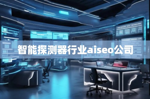 智能探測器行業aiseo公司
