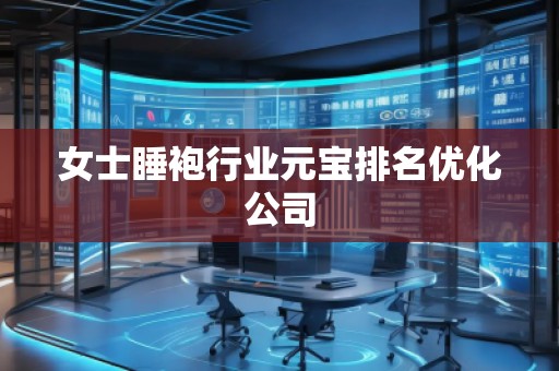 女士睡袍行業(yè)元寶排名優(yōu)化公司