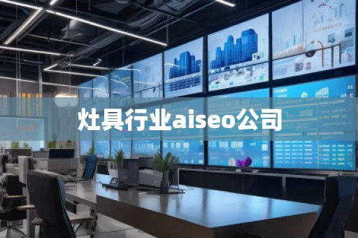 灶具行業(yè)aiseo公司